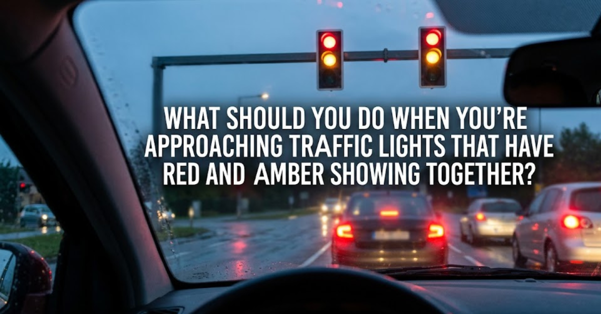 What Should You Do When You're Approaching Traffic Lights That Have Red and Amber Showing Together?